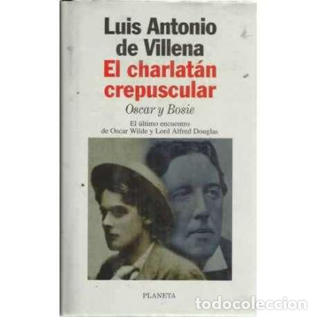 Libros: El charlat&aacute;n crepuscular ( Oscar y Bosie ) - Luis Antonio de Villena