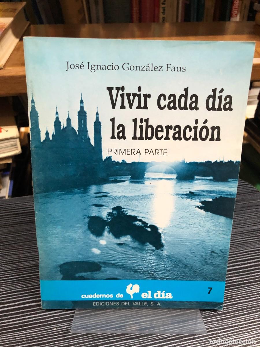 Libros: Vivir cada d&iacute;a la liberaci&oacute;n (Primera Parte) - Cuadernos de El D&iacute;a N&ordm; 7 Jos&eacute; Ignacio Gonz&aacute;lez Faus