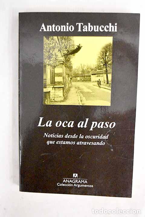 B&uuml;cher: La oca al paso: noticias desde la oscuridad que estamos atravesando.- Tabucchi, Antonio
