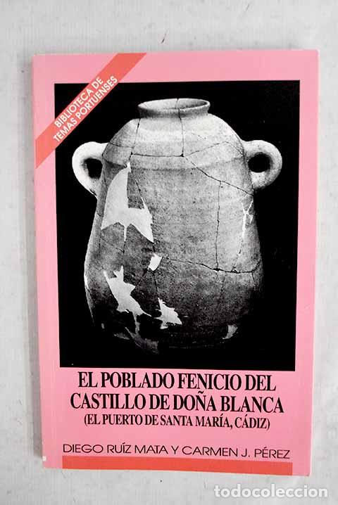 books: El poblado fenicio del Castillo de Do&ntilde;a Blanca: (El Puerto de Santa Mar&iacute;a, C&aacute;diz).- Ruiz Mata, Diego
