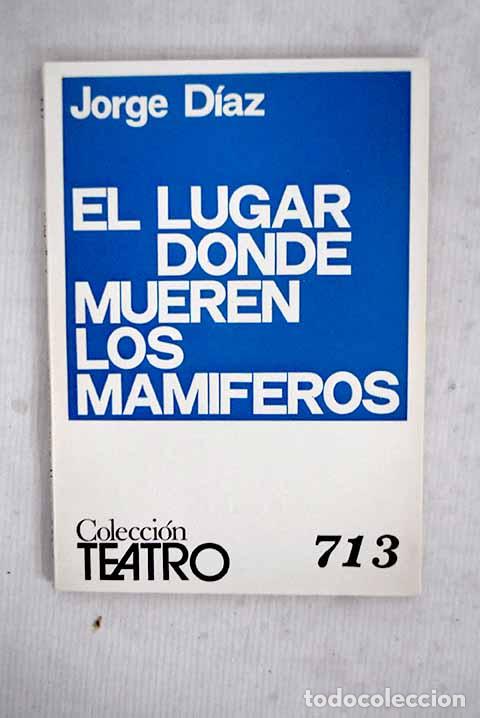books: El lugar donde mueren los mam&iacute;feros: Obra en dos actos.- D&iacute;az, Jorge