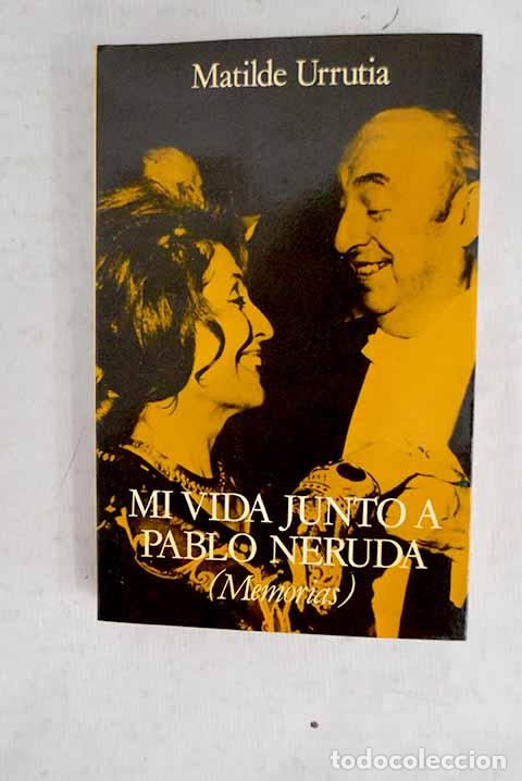 Libros: Mi vida junto a Pablo Neruda.- Urrutia, Matilde