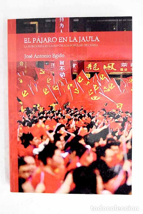 Libros: El p&aacute;jaro en la jaula: la burgues&iacute;a en la Rep&uacute;blica Popular China.- Egido, Jos&eacute; Antonio