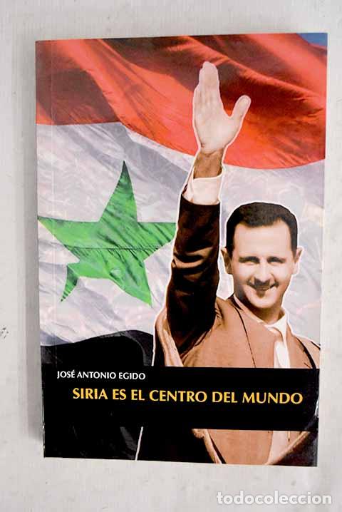 Libros: Siria es el centro del mundo.- Egido, Jos&eacute; Antonio