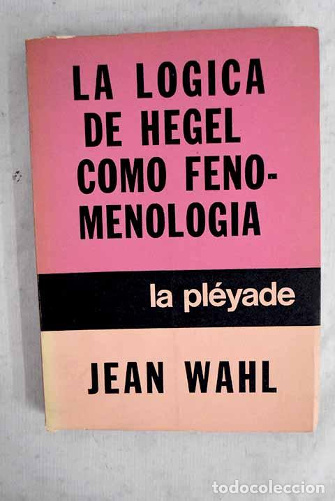 B&uuml;cher: La l&oacute;gica de Hegel como fenomenolog&iacute;a.- Wahl, Jean