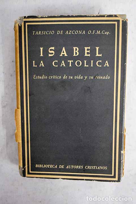 Livres: Isabel la Cat&oacute;lica: estudio cr&iacute;tico de su vida y su reinado.- Tarsicio de Azcona