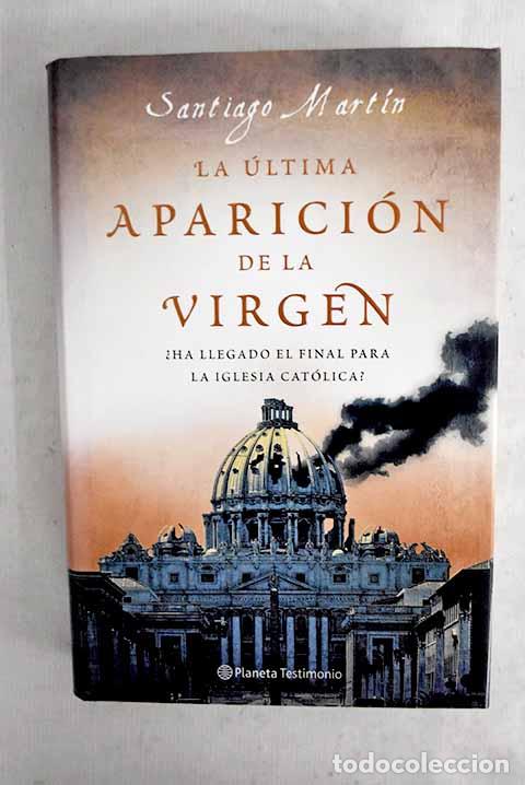 Libros: La &uacute;ltima aparici&oacute;n de la Virgen: &iquest;ha llegado el final para la Iglesia Cat&oacute;lica?.- Mart&iacute;n, Santiago