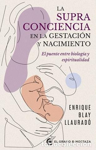 books: LA SUPRA CONCIENCIA EN LA GESTACI&Oacute;N. EL PUENTE ENTRE BIOLOG&Iacute;A Y ESPIRITUALIDAD - BLAY LLAURAD&Oacute;, ENRI