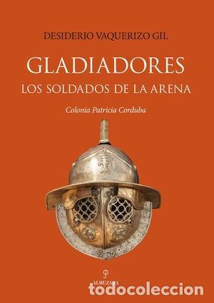 Libros: GLADIADORES. LOS SOLDADOS DE LA ARENA. COLONIA PATRICIA CORDUBA - VAQUERIZO GIL, DESIDERIO