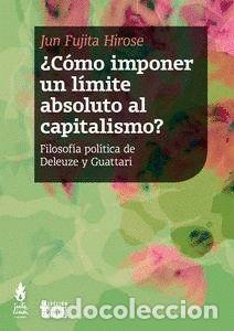 Libros: &iquest;C&Oacute;MO IMPONER UN LIMITE ABSOLUTO AL CAPITALISMO? FILOSOF&Iacute;A POL&Iacute;TICA DE DELEUZE Y GUATTARI - FUJITA H