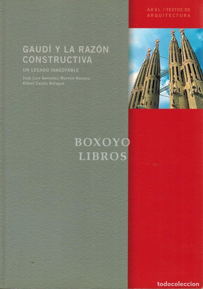 Libros: GONZ&Aacute;LEZ MORENO-NAVARRO, Jos&eacute; Luis/ CASALS BALAGU&Eacute;, Albert. Gaud&iacute; y la raz&oacute;n constructiva. Un legado