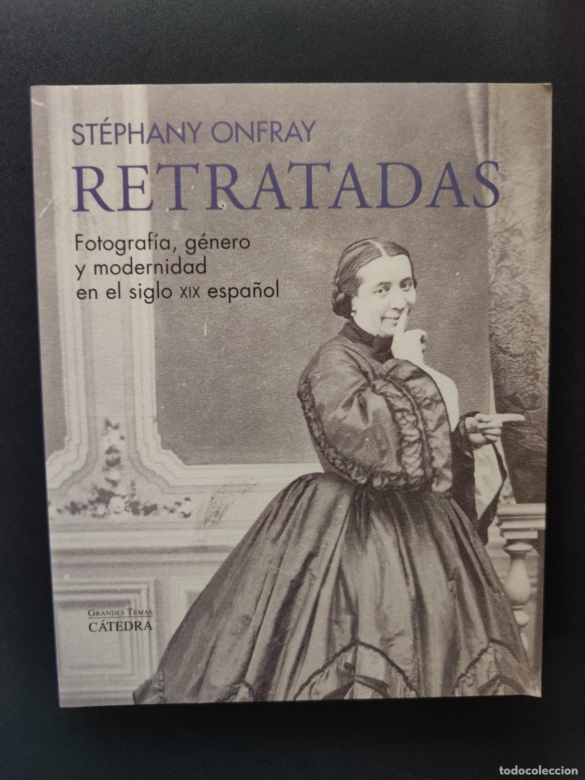 Libros: St&eacute;phany Onfray - Retratadas. Fotograf&iacute;a, g&eacute;nero y modernidad en el siglo XIX espa&ntilde;ol