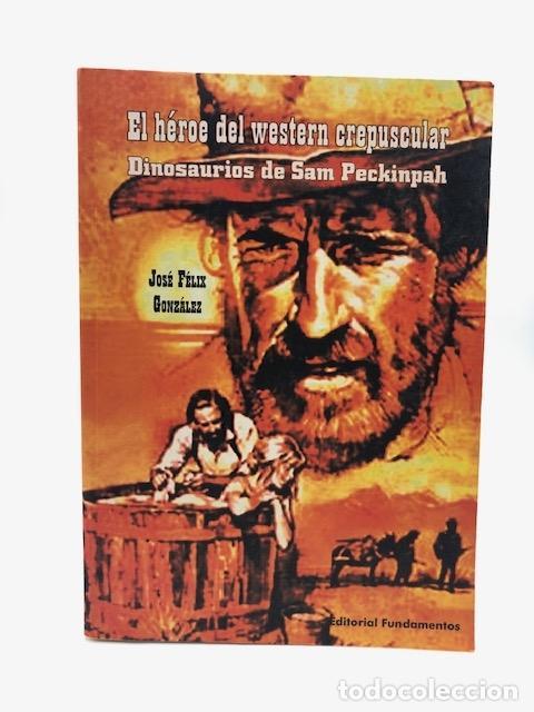 Libros: GONZ&Aacute;LEZ, Jos&eacute; F&eacute;lix. - El h&eacute;roe del western crepuscular: Dinosaurios de Sam Peckinpah.