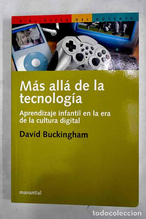 Libros: M&aacute;s all&aacute; de la tecnolog&iacute;a: aprendizaje infantil en la era de la cultura digital.- Buckingham, David