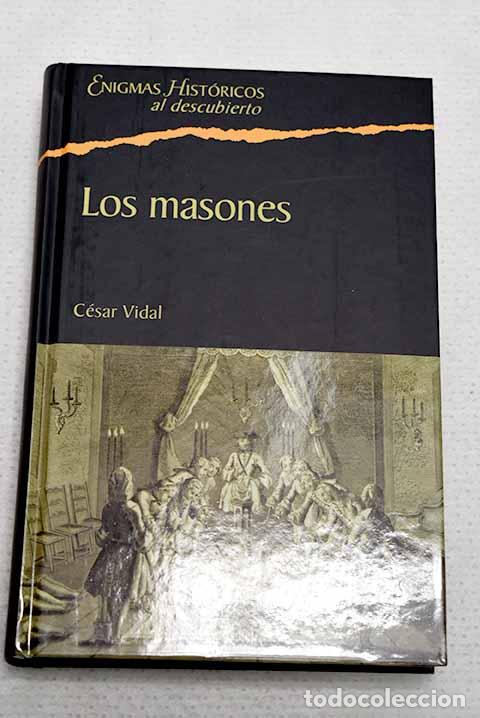 Libros: Los masones: la sociedad secreta m&aacute;s influyente de la historia.- Vidal, C&eacute;sar