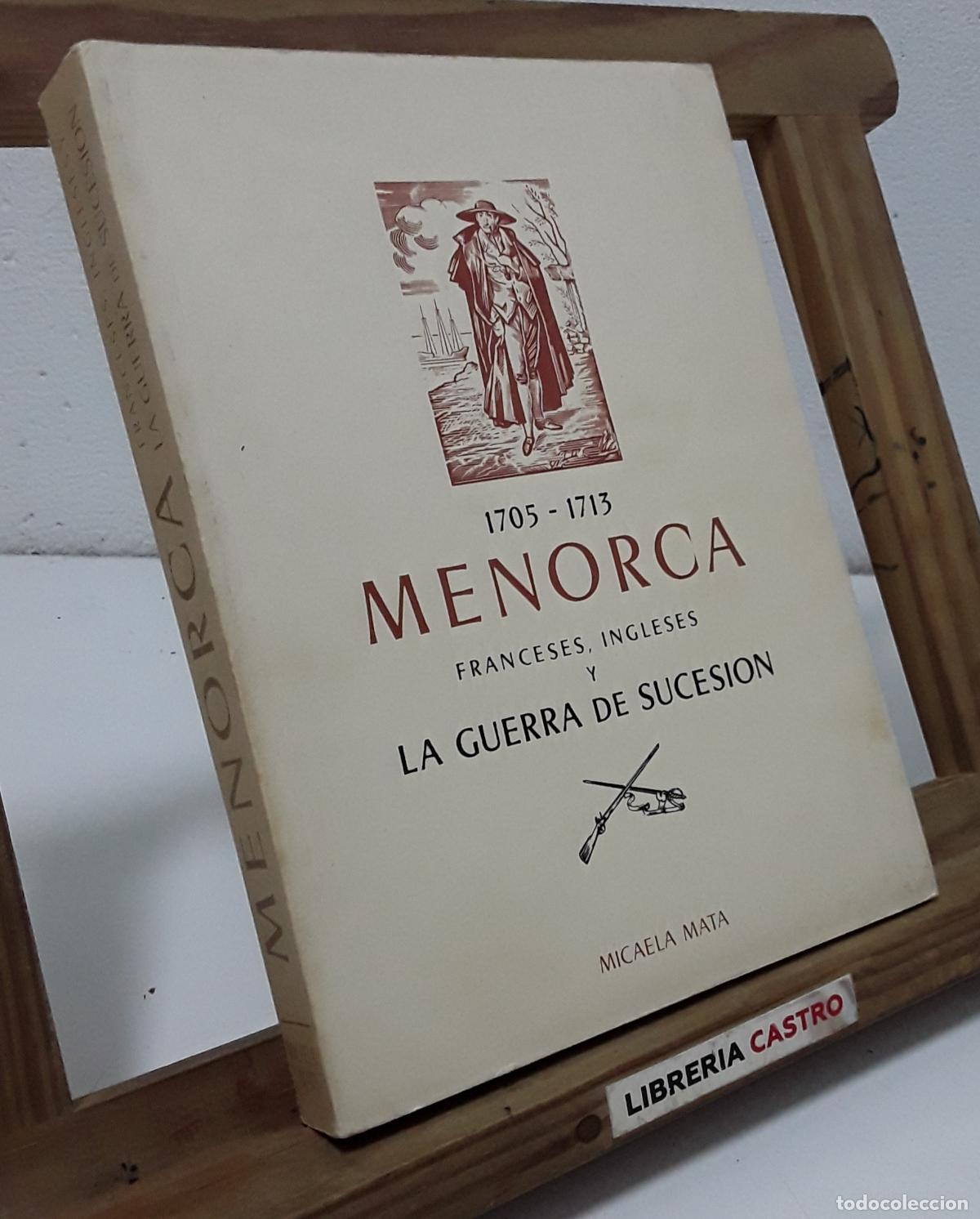Libros: 1705 - 1713 Menorca. Franceses, Ingleses y La Guerra de Sucesi&oacute;n - Micaela Mata.
