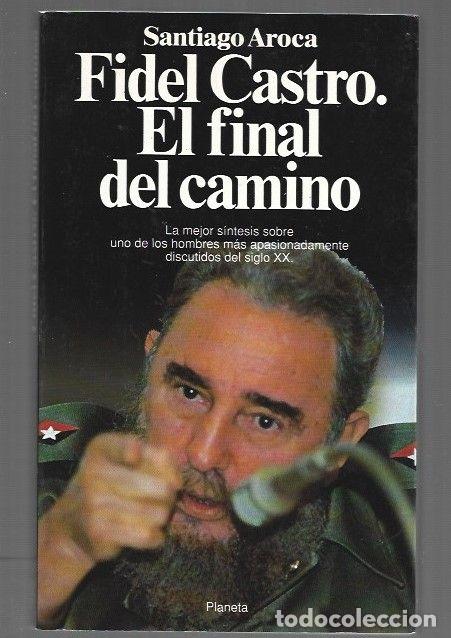 Libros: FIDEL CASTRO. EL FINAL DEL CAMINO - AROCA, SANTIAGO - Foto 1