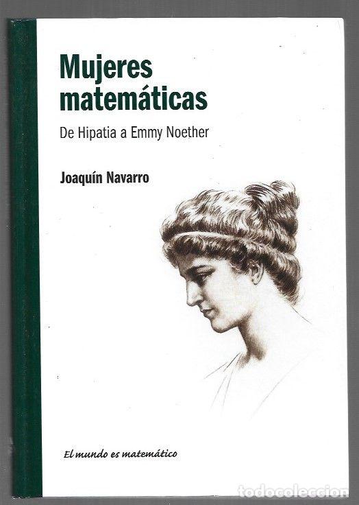 Libros: MUJERES MATEMATICAS. DE HIPATIA A EMMY NOETHER - NAVARRO, JOAQUIN