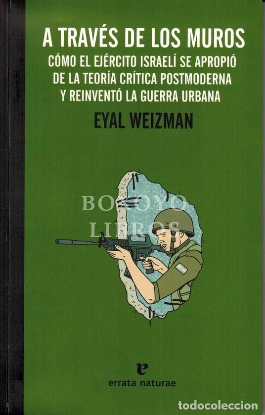 Libros: WEIZMAN, Eyal. A trav&eacute;s de los muros. C&oacute;mo el ej&eacute;rcito israel&iacute; se apropi&oacute; de la teor&iacute;a cr&iacute;tica postm