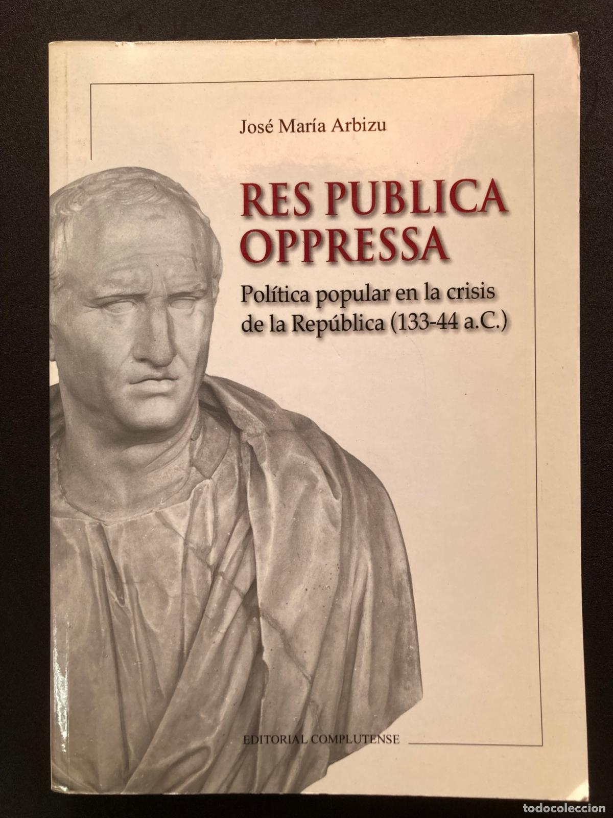 Libros: Jos&eacute; Mar&iacute;a Arbizu - Res publica oppressa. Pol&iacute;tica popular en la crisis de la Rep&uacute;blica (133-44 a.c.