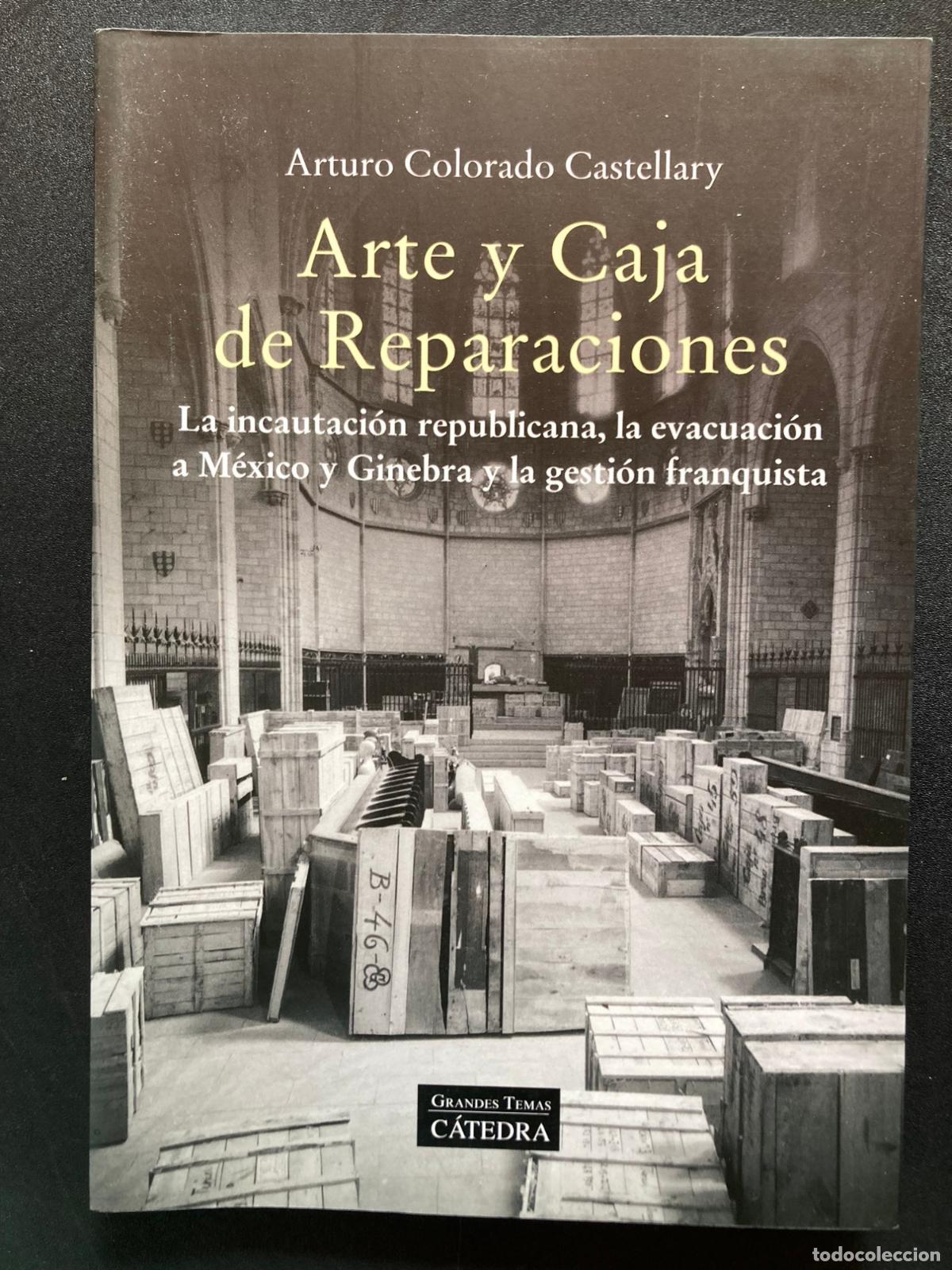 Libros: Arturo Colorado Castellar - Arte y Caja de Reparaciones. La incautaci&oacute;n republicana, la evacuaci&oacute;n a