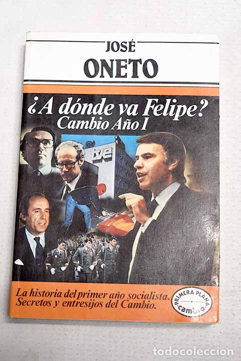 books: &iquest;A d&oacute;nde va Felipe?: cambio, a&ntilde;o I.- Oneto, Jos&eacute;