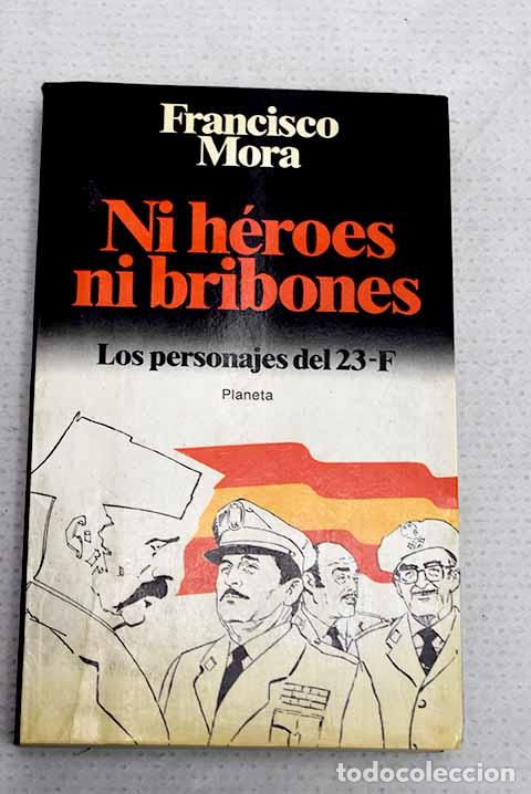 Libros: Ni h&eacute;roes ni bribones: los personajes del 23-F.- Mora, Francisco