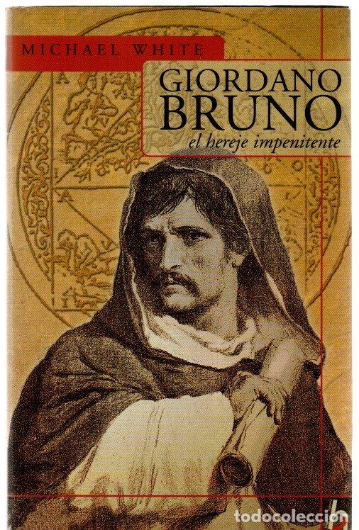 Libros: Giordano Bruno. El hereje impenitente - White, Michael