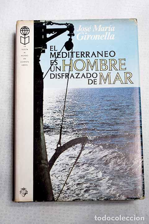 Libros: El Mediterraneo es un hombre disfrazado de mar.- Gironella, Jos&eacute; Mar&iacute;a