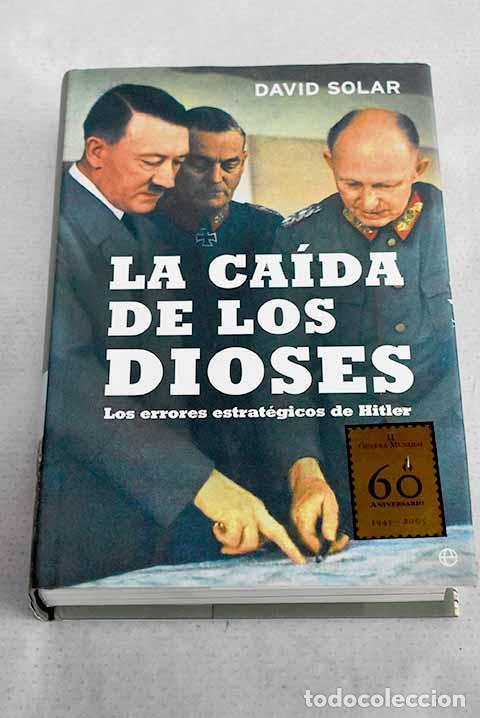 Libros: La ca&iacute;da de los dioses: los errores estatr&eacute;gicos de Hitler.- Solar, David
