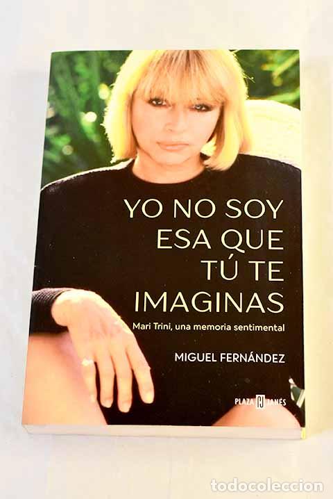 Libri di seconda mano: Yo no soy esa que t&uacute; te imaginas: Mari Trini, una memoria sentimental.- Fern&aacute;ndez, Miguel
