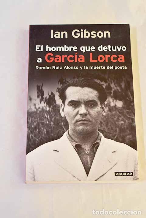 Libros: El hombre que detuvo a Garc&iacute;a Lorca: Ram&oacute;n Ruiz Alonso y la muerte del poeta.- Gibson, Ian