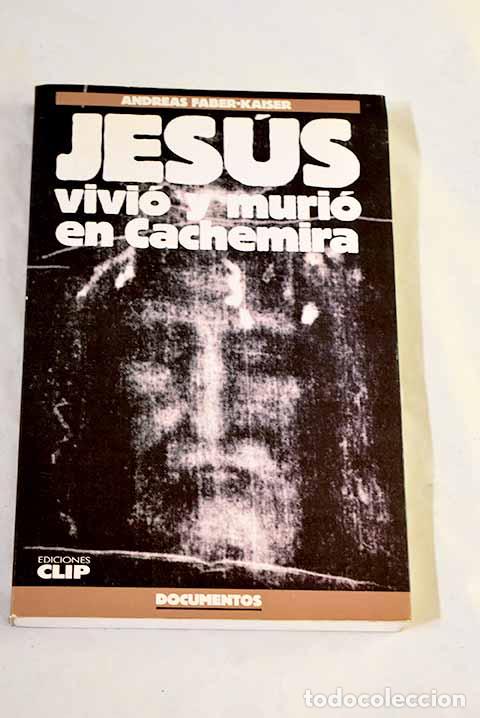 Libros: Jes&uacute;s vivi&oacute; y muri&oacute; en Cachemira: documentos.- Faber-Kaiser, Andreas