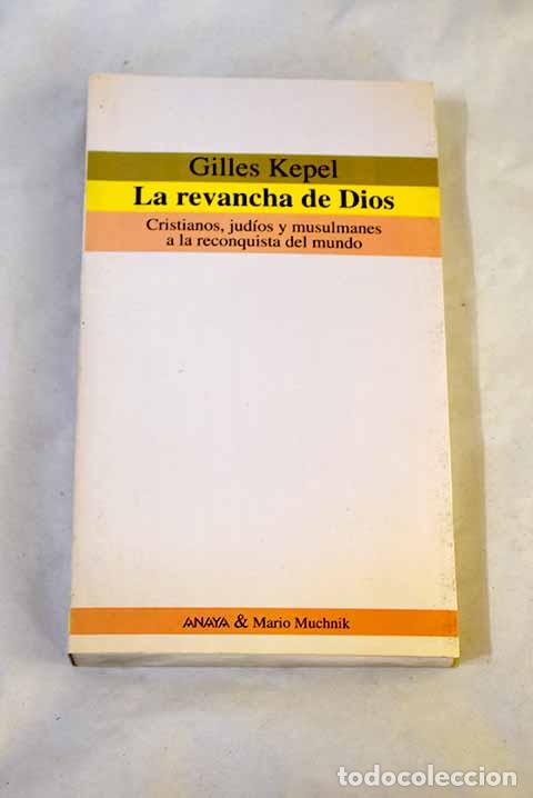 B&uuml;cher: La revancha de Dios: cristianos, jud&iacute;os y musulmanes a la reconquista del mundo.- Kepel, Gilles