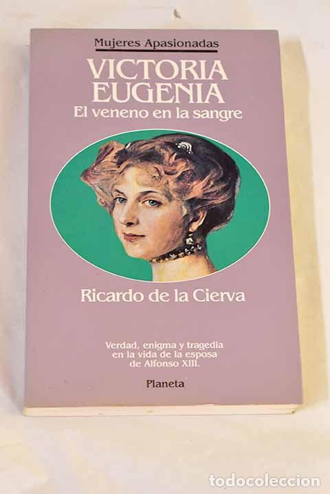 B&uuml;cher: Victoria Eugenia: el veneno en la sangre.- Cierva, Ricardo de la