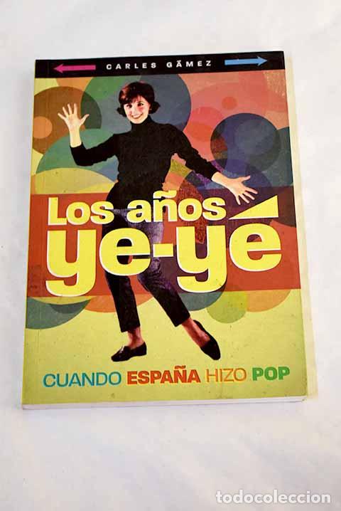 books: Los a&ntilde;os ye-y&eacute;: cuando Espa&ntilde;a hizo pop.- G&aacute;mez, Carles