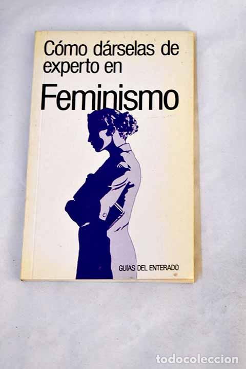 Libros: C&oacute;mo d&aacute;rselas de experto en feminismo.- Leoff, Constance