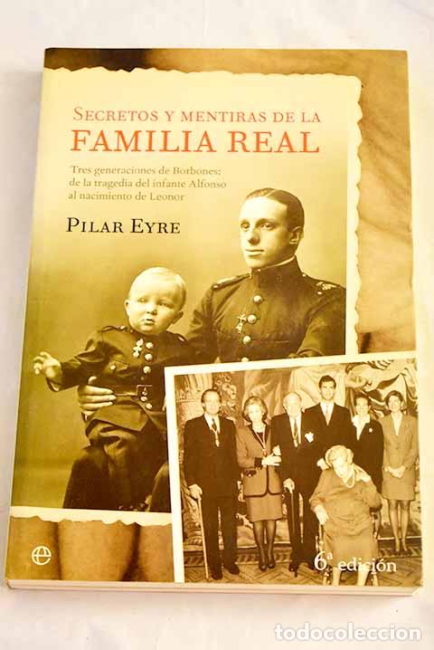 Libros: Secretos y mentiras de la Familia Real: tres generaciones de Borbones.- Eyre, Pilar