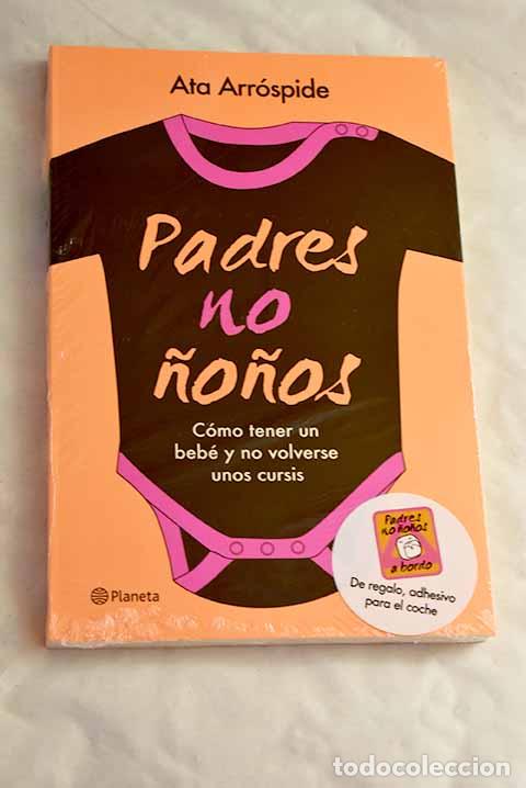 Livres: Padres no &ntilde;o&ntilde;os: c&oacute;mo tener un beb&eacute; y no volverse unos cursis.- Arr&oacute;spide, Ata