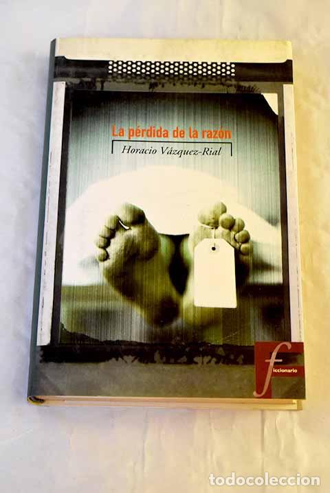 Libri di seconda mano: La p&eacute;rdida de la raz&oacute;n.- V&aacute;zquez Rial, Horacio