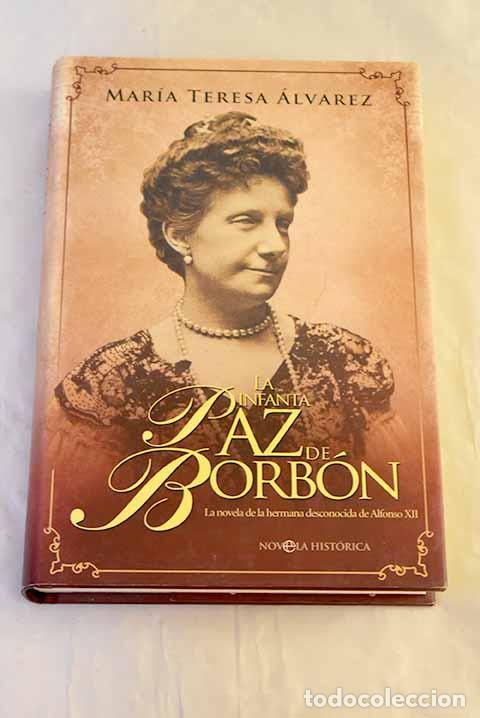 Livres: La infanta Paz de Borb&oacute;n: la novela de la hermana desconocida de Alfonso XII.- &Aacute;lvarez, Mar&iacute;a Teresa
