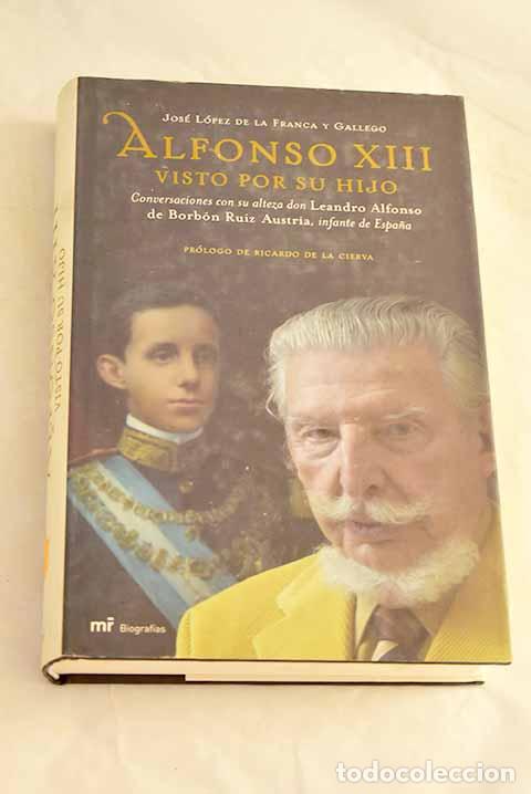 Livres: Alfonso XIII visto por su hijo.- L&oacute;pez de la Franca y Gallego, Jos&eacute; Liberto