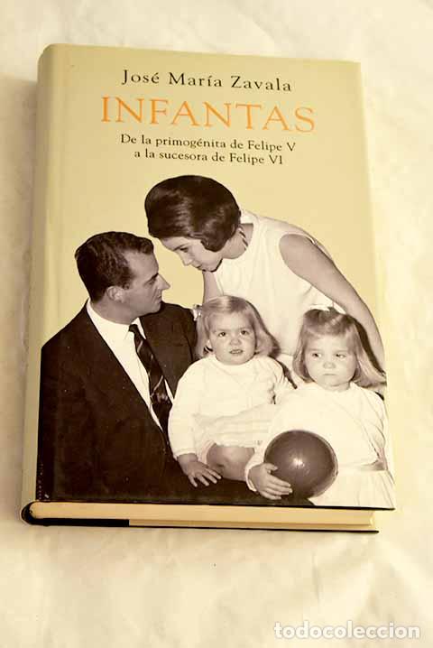Libri di seconda mano: Infantas: de la primog&eacute;nita de Felipe V a la sucesora de Felipe VI.- Zavala, Jos&eacute; Mar&iacute;a