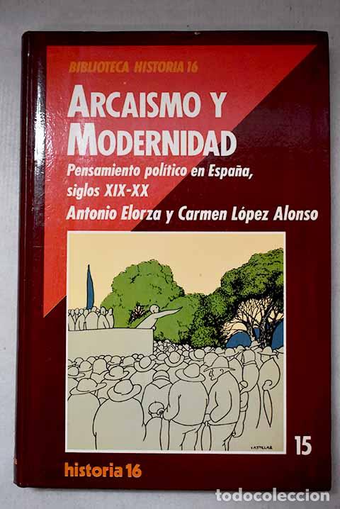 Libros: Arcaismo y modernidad: pensamiento pol&iacute;tico en Espa&ntilde;a, siglos XIX y XX.- Elorza, Antonio