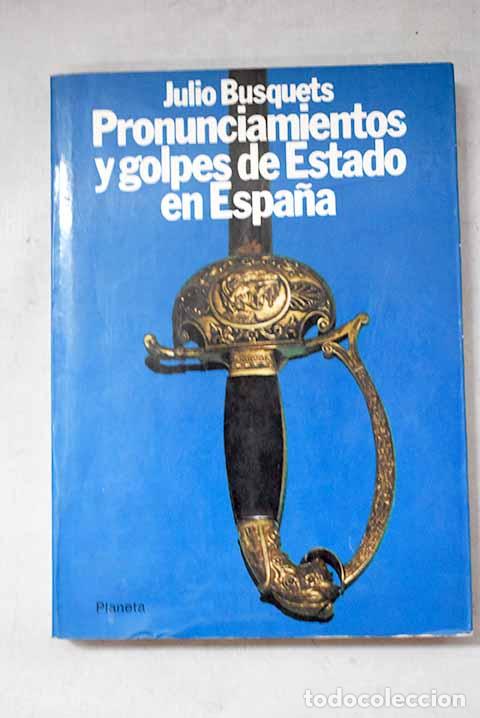 Libros: Pronunciamientos y golpes de estado en Espa&ntilde;a.- Busquets, Julio