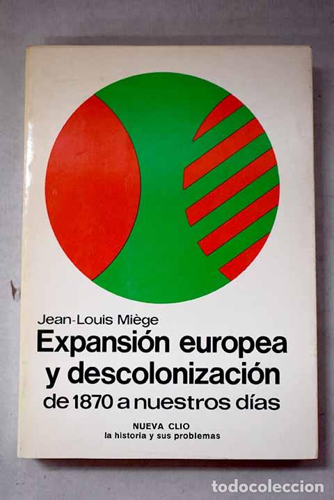 Libros: Expansi&oacute;n europea y descolonizaci&oacute;n: de 1870 a nuestros d&iacute;as.- Miege, Jean-Louis