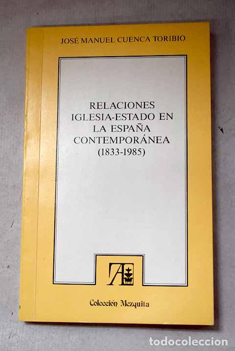 Libros: Relaciones Iglesia-Estado en la Espa&ntilde;a contempor&aacute;nea (1833-1985).- Cuenca Toribio, Jos&eacute; Manuel