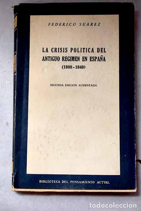 Libros: La crisis pol&iacute;tica del antiguo r&eacute;gimen en Espa&ntilde;a: (1800-1840).- Su&aacute;rez, Federico