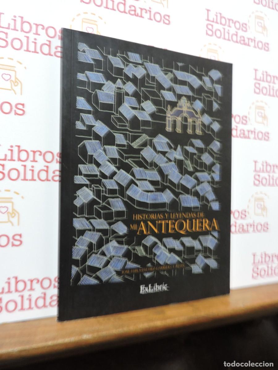 Libros: Historias y leyendas de Antequera. Jos&eacute; Luis S&aacute;nchez Garrido y Reyes. Ed. ExLibric. Antequera, 2020