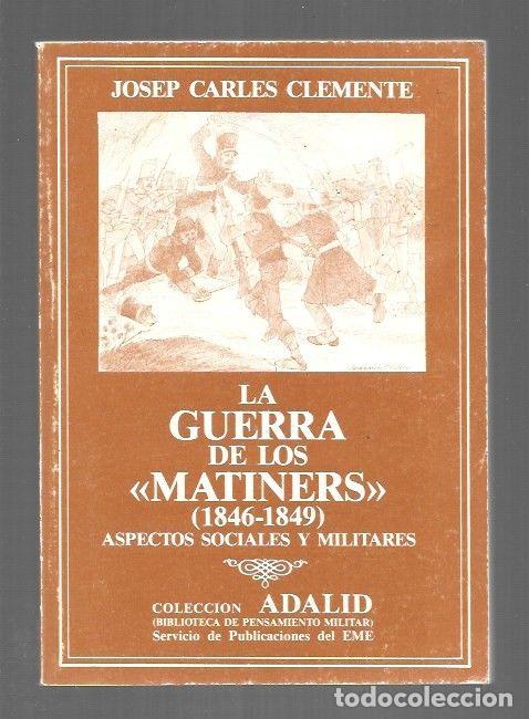 Libros: GUERRA DE LOS MATINERS - LA (1846-1849) ASPECTOS SOCIALES Y MILITARES - CLEMENTE, JOSEP CARLES